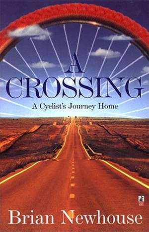 A Crossing: A Cyclist's Journey Home de Brian Newhouse