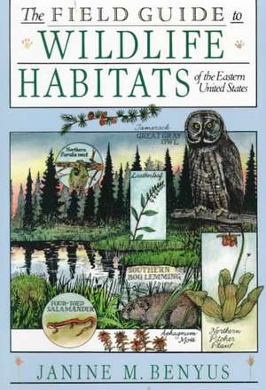 The Field Guide to Wildlife Habitats of the Eastern United States de Janine M. Benyus