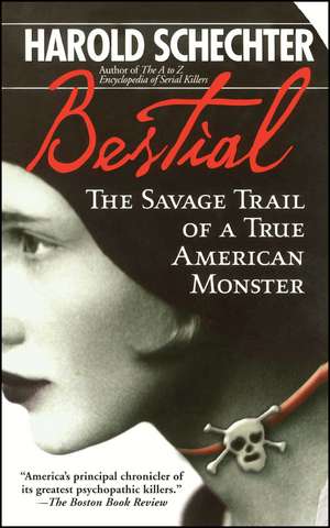 Bestial: The Savage Trail of a True American Monster de Harold Schechter