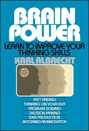 Brain Power: Learn to Improve Your Thinking Skills de Karl Albrecht