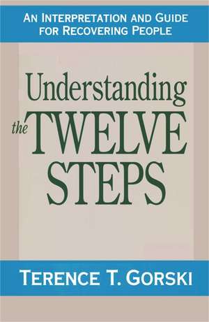 Understanding the Twelve Steps: An Interpretation and Guide for Recovering de Terence T. Gorski