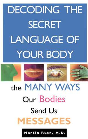 Decoding the Secret Language of Your Body de Martin Rush