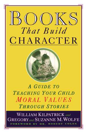 Books That Build Character: A Guide to Teaching Your Child Moral Values Through Stories de William Kilpatrick