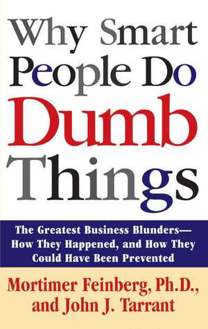 Why Smart People Do Dumb Things: Lessons from the New Science of Behavioral Economics de Mortimer Feinberg