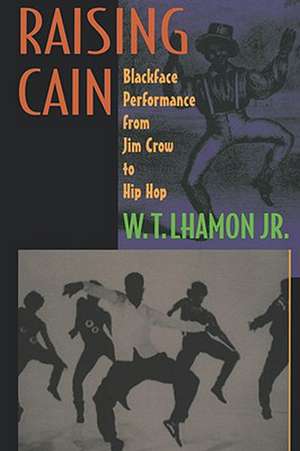 Raising Cain – Blackface Performance From Jim Crow to Hip Hop de Wt Lhamon