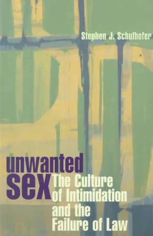 Unwanted Sex – The Culture of Intimidation & The Failure of Law de Stephen Schulhofer