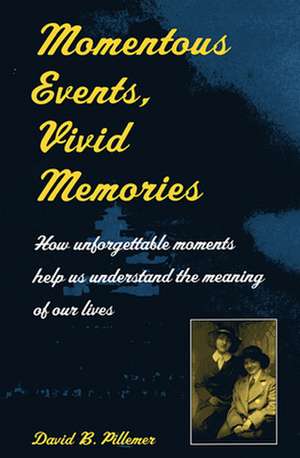 Momentous Events, Vivid Memories – How Unforgettable Moments Help us Understand the Meaning of our Lives de David Pillemer