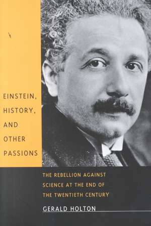 Einstein, History & Other Passions – The Rebellion Against Science at the End of the Twentieth Century de Gerald Holton