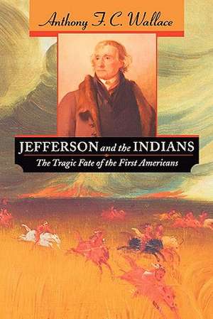 Jefferson & the Indians – The Tragic Fate of the First Americans de Anthony F C Wallace