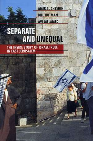 Separate & Unequal – The Inside Story of Israeli Rule in East Jerusalem de Amir S Cheshin