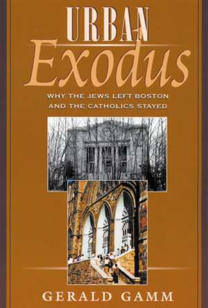 Urban Exodus – Why the Jews Left Boston & the Catholic Stayed de Gerald Gamn