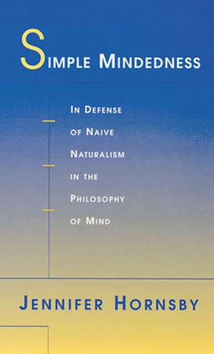 Simple Mindedness – In Defense of Naive Naturalism in the Philosophy of Mind de Jennifer Hornsby