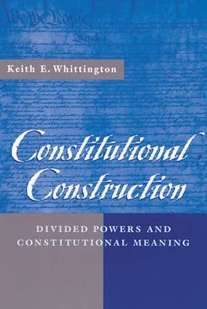 Constitutional Construction – Divided Powers & Constitutional Meaning de Keith E. Whittington