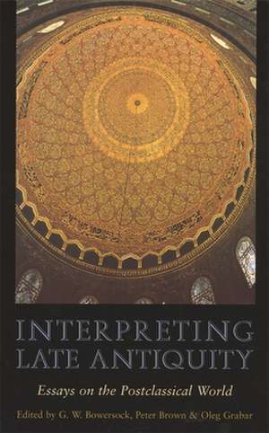 Interpreting Late Antiquity – Essays on the Postclassical World de G. W. Bowersock