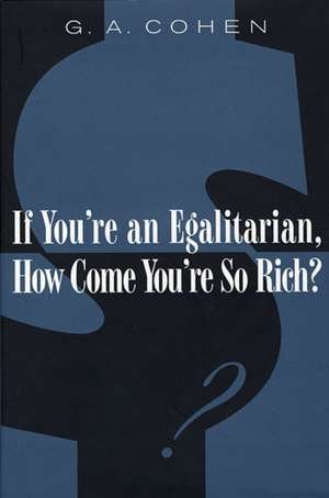 If You′re an Egalitarian, How Come You′re so Rich? de G. A. Cohen