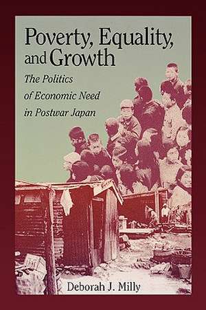 Poverty, Equality, and Growth: The Politics of Economic Need in Postwar Japan de Deborah J. Milly