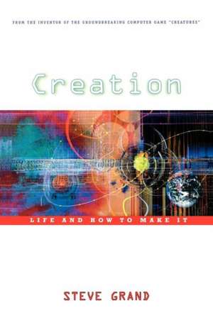 Creation: Life and How to Make It de Steve Grand