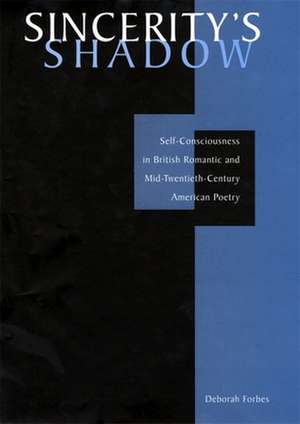 Sincerity′s Shadow – Self–Consciousness in British Romantic and Mid–Twentieth–Century American Poetry de Deborah Forbes