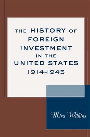 The History of Foreign Investments in the United States, 1914–1945 de Mira Wilkins