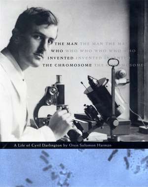 The Man Who Invented the Chromosome – A Life of Cyril Darlington de Oren Solomon Harman