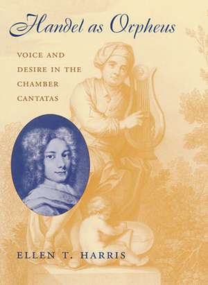 Handel as Orpheus – Voice and Desire in the Chamber Cantatas de Ellen T. Harris