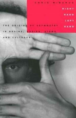 Right Hand, Left Hand: The Origins of Asymmetry in Brains, Bodies, Atoms and Cultures de Chris McManus