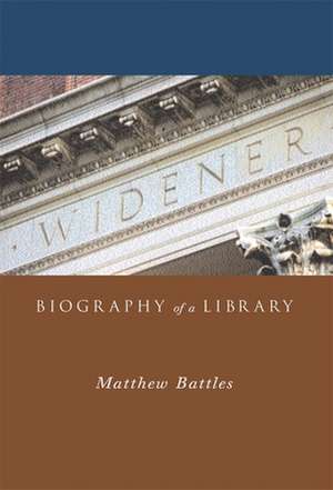 Widener – Biography of a Library de Matthew Battles