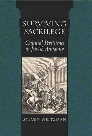 Surviving Sacrilege – Cultural Persistence in Jewish Antiquity de Steven Weitzman