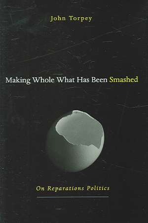 Making Whole What Has Been Smashed – On Reparation Politics de John C Torpey