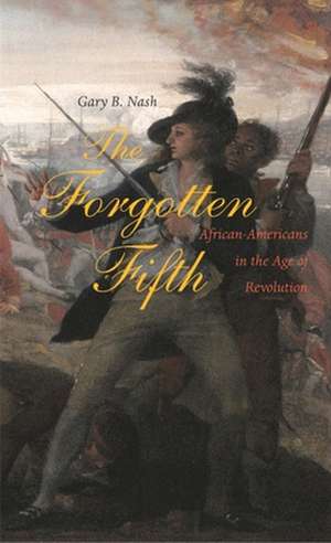 The Forgotten Fifth – African Americans in the Age of Revolution de Gary B. Nash