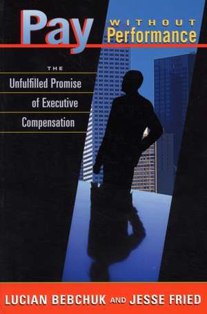 Pay Without Performance – The Unfulfilled Promise of Executive Compensation de Lucian A Bebchuk