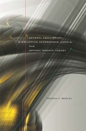 General Equilibrium, Overlapping Generations Models and Optimal Growth Theory de Truman F Bewley