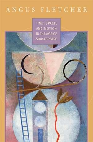 Time, Space and Motion in the Age of Shakespeare de Angus Fletcher