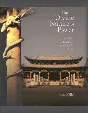 The Divine Nature of Power – Chinese Ritual Architecture at the Sacred Site of Jinci de Tracy Miller