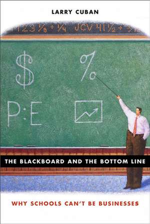 The Blackboard and the Bottom Line – Why Schools Can′t be Businesses de Larry Cuban