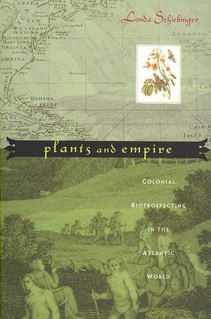 Plants and Empire – Colonial Bioprospecting in the Atlantic World de Londa Schiebinger