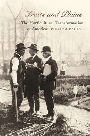 Fruits and Plains – The Horticultural Transformation of America de Philip J Pauly