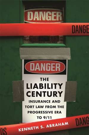 The Liability Century – Insurance and Tort Law from the Progressive Era to 9/11 de Kenneth S Abraham