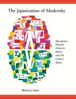 The Japanization of Modernity – Murakami Haruki between Japan and the United States de Rebecca Suter