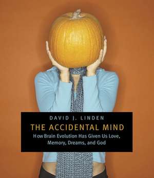 The Accidental Mind – How Brain Evolution Has Given Us Love, Memory, Dreams and God de David J Linden