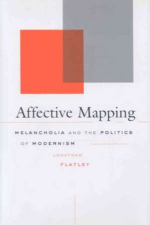 Affective Mapping – Melancholia and the Politics of Modernism de Jonathan Flatley