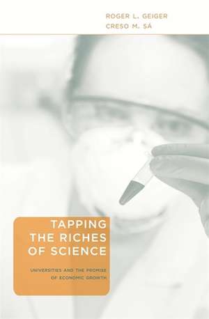 Tapping the Riches of Science – Universities and the Promise of Economic Growth de Roger L Geiger