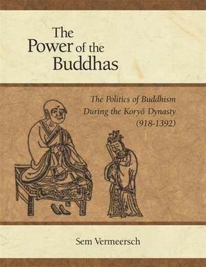 The Power of the Buddhas – The Politics of Buddhism during the Koryo Dynasty (918 – 1392) de Sem Vermeersch