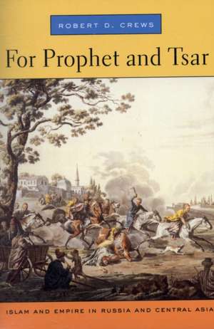 For Prophet and Tsar – Islam and Empire in Russia and Central Asia de Richard D Crews