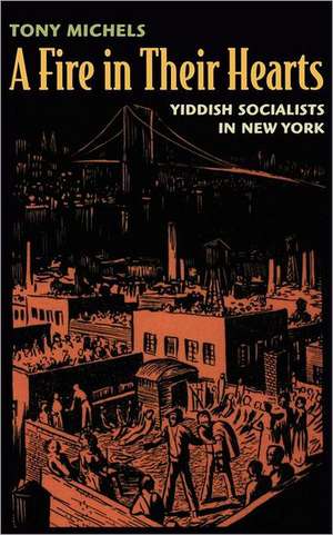 A Fire in their Hearts – Yiddish Socialists in New York de Tony Michels