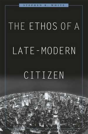 The Ethos of a Late–Modern Citizen de Stephen K. White