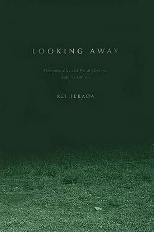 Looking Away – Phenomenality and Dissatisfaction, Kant to Adorno de Rei Terada