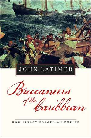 Buccaneers of the Caribbean: How Piracy Forged an Empire de Jon Latimer