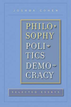 Philosophy, Politics, Democracy – Selected Essays de Joshua Cohen