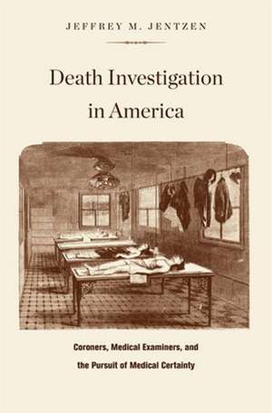 Death Investigation in America – Coroners, Medical Examiners, and the Pursuit of Medical Certainty de Jeffrey M. Jentzen